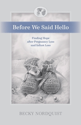 Before We Said Hello: Finding Hope after Pregnancy Loss and Infant Loss - Nordquist, Becky