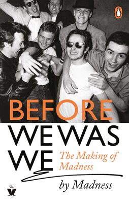 Before We Was We: The Making of Madness by Madness - Barson, Mike, and Bedford, Mark, and Foreman, Chris