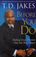 Before You Do: Making Great Decisions That You Won't Regret - Jakes, T.D.
