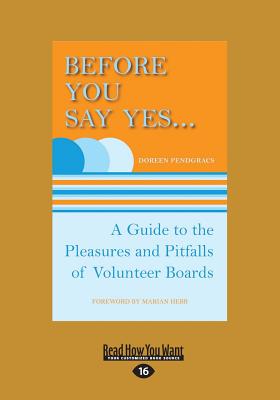 Before You Say Yes ...: A Guide to the Pleasures and Pitfalls of Volunteer Boards - Pendgracs, Doreen