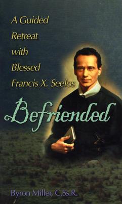 Befriended: A Guided Retreat with Blessed Francis Xavier Seelos - Miller, Byron