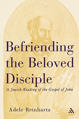 Befriending the Beloved Disciple - Reinhartz, Adele