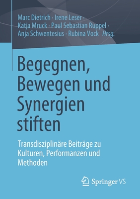 Begegnen, Bewegen Und Synergien Stiften: Transdisziplinre Beitrge Zu Kulturen, Performanzen Und Methoden - Dietrich, Marc (Editor), and Leser, Irene (Editor), and Mruck, Katja (Editor)