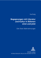 Begegnungen Mit Literatur Und Kultur in Boehmen Einst Und Jetzt: Orte - Texte - Wahrnehmungen