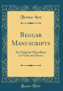 Beggar Manuscripts: An Original Miscellany in Verse and Prose (Classic Reprint)