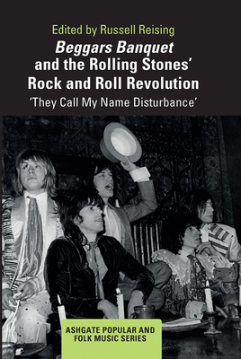 Beggars Banquet and the Rolling Stones' Rock and Roll Revolution: 'They Call My Name Disturbance' - Reising, Russell (Editor)