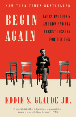 Begin Again: James Baldwin's America and Its Urgent Lessons for Our Own - Glaude, Eddie S