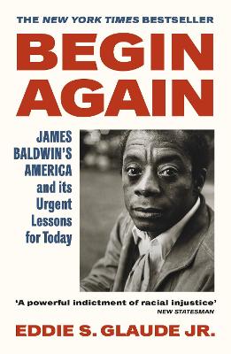 Begin Again: James Baldwin's America and Its Urgent Lessons for Today - Jr., Eddie S. Glaude