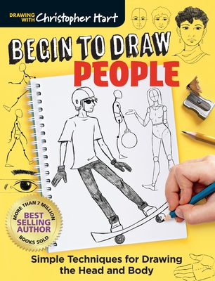 Begin to Draw People: Simple Techniques for Drawing the Head and Body - Hart, Christopher