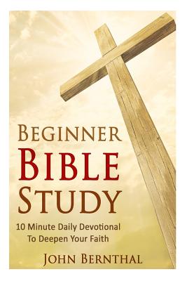 Beginner Bible Study: 10 Minute Devotional To Deepen Your Faith - Bernthal, John