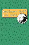 Beginner Golf Log Book: Learn To Track Your Stats and Improve Your Game for Your First 20 Outings Great Gift for Golfers - Drivers