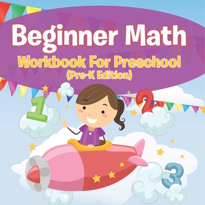 Beginner Math Workbook For Preschool (Pre-K Edition) - Speedy Publishing LLC