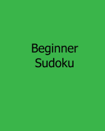 Beginner Sudoku: Fun, Large Print Sudoku Puzzles