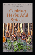 Beginners And Novice's Guide To Cooking Herbs And Spices
