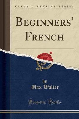 Beginners' French (Classic Reprint) - Walter, Max