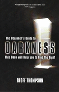Beginners Guide to Darkness: This Book Will Help You to Find the Light