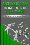 Beginners guide to investing in the stock market: How anyone can become a millionaire