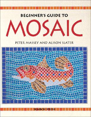 Beginner's Guide to Mosaic - Massey, Peter, and Peter, Alison, and Slater, Alison