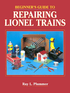 Beginner's Guide to Repairing Lionel Trains - Plummer, Ray L