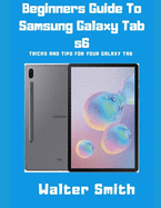 Beginners Guide to Samsung Galaxy Tab S6: Tricks and Tips for your Galaxy Tab