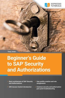 Beginner's Guide to SAP Security and Authorizations - Juran, Tracy