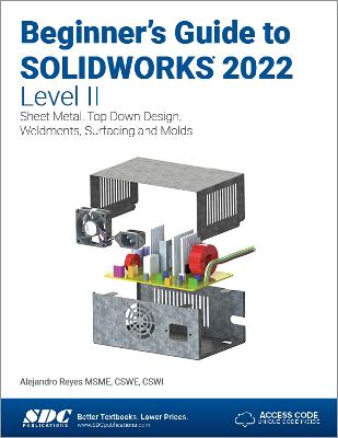 Beginner's Guide to SOLIDWORKS 2022 - Level II: Sheet Metal, Top Down Design, Weldments, Surfacing and Molds - Reyes, Alejandro