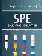 Beginner's Guide to Spe: Solid-Phase Extraction