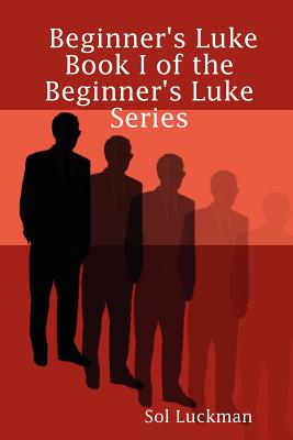 Beginner's Luke: Book I of the Beginner's Luke Series - Luckman, Sol