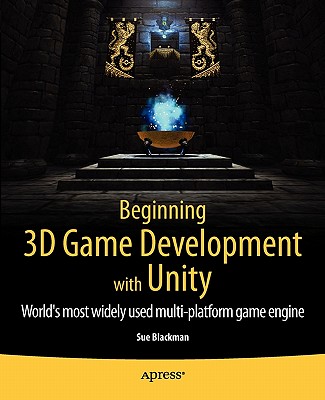 Beginning 3D Game Development with Unity: All-in-one, multi-platform game development - Blackman, Sue