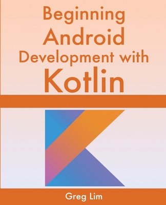 Beginning Android Development With Kotlin - Lim, Greg