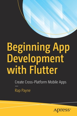 Beginning App Development with Flutter: Create Cross-Platform Mobile Apps - Payne, Rap