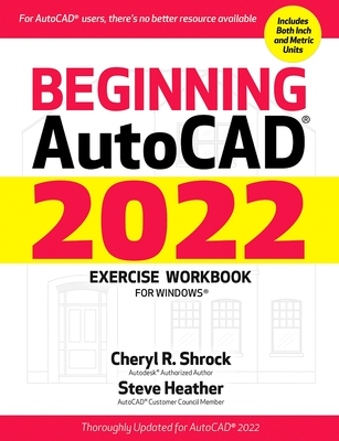 Beginning AutoCAD(R) 2022 Exercise Workbook: For Windows(R) - Shrock, Cheryl, and Heather, Steve