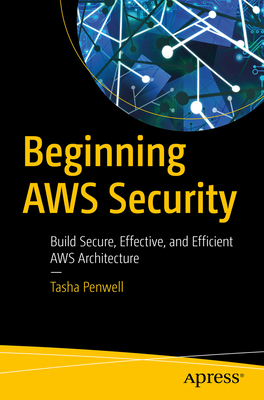 Beginning AWS Security: Build Secure, Effective, and Efficient AWS Architecture - Penwell, Tasha