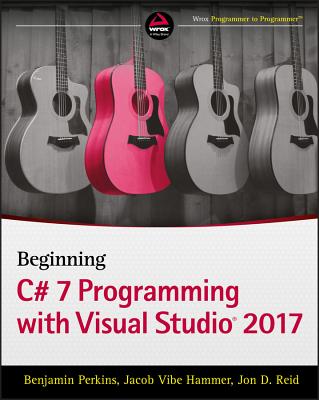 Beginning C# 7 Programming with Visual Studio 2017 - Perkins, Benjamin, and Hammer, Jacob Vibe, and Reid, Jon D