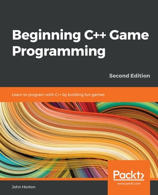 Beginning C++ Game Programming: Learn to program with C++ by building fun games - Horton, John