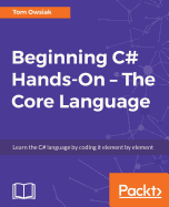 Beginning C# Hands-On - The Core Language: Learn the C# language by coding it element by element