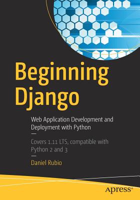 Beginning Django: Web Application Development and Deployment with Python - Rubio, Daniel