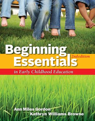 Beginning Essentials in Early Childhood Education - Gordon, Ann, and Williams Browne, Kathryn