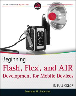 Beginning Flash, Flex, and AIR Development for Mobile Devices - Anderson, Jermaine G.