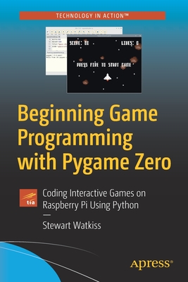 Beginning Game Programming with Pygame Zero: Coding Interactive Games on Raspberry Pi Using Python - Watkiss, Stewart