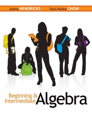 Beginning & Intermediate Algebra - Hendricks, Andrea, and Chow, Oiyin Pauline