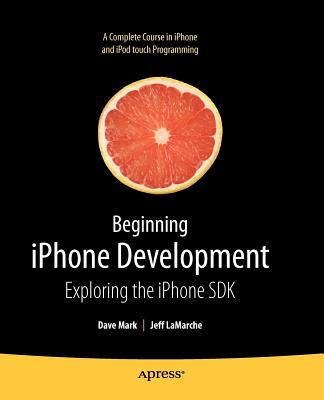 Beginning iPhone Development: Exploring the iPhone SDK - LaMarche, Jeff, and Mark, David