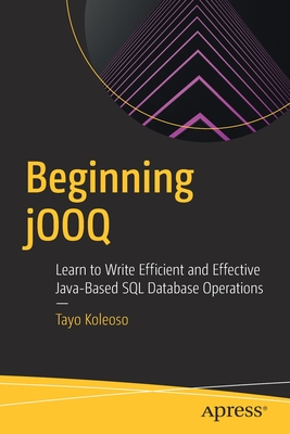 Beginning jOOQ: Learn to Write Efficient and Effective Java-Based SQL Database Operations - Koleoso, Tayo