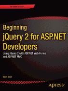 Beginning Jquery 2 for ASP.Net Developers: Using Jquery 2 with ASP.Net Web Forms and ASP.Net MVC