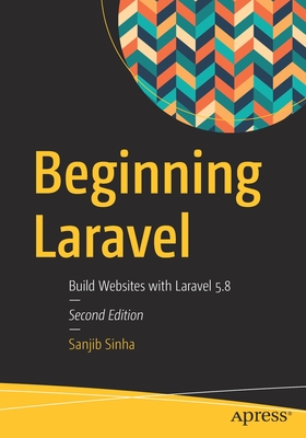 Beginning Laravel: Build Websites with Laravel 5.8 - Sinha, Sanjib