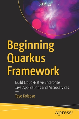 Beginning Quarkus Framework: Build Cloud-Native Enterprise Java Applications and Microservices - Koleoso, Tayo