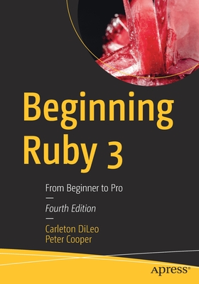 Beginning Ruby 3: From Beginner to Pro - DiLeo, Carleton, and Cooper, Peter