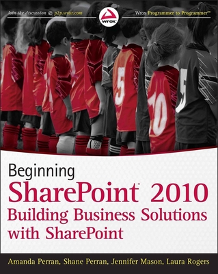 Beginning SharePoint 2010: Building Business Solutions with Sharepoint - Perran, Amanda, and Perran, Shane, and Mason, Jennifer