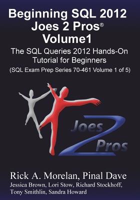 Beginning SQL 2012 Joes 2 Pros Volume 1: The SQL Queries 2012 Hands-On Tutorial for Beginners (SQL Exam Prep Series 70-461 Volume 1 of 5) - Morelan, Rick, and Dave, Pinal