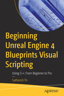 Beginning Unreal Engine 4 Blueprints Visual Scripting: Using C++: From Beginner to Pro